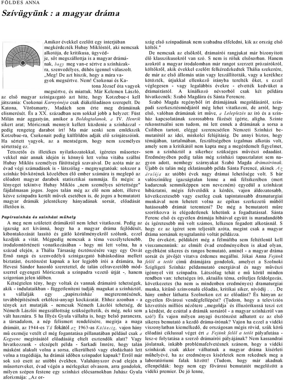 Már Kelemen László, z első mgyr színigzgtó zt hitte, hogy Kotzebue-t kell játszni: Csokoni Krnyónéj csk diákelődáson szerepelt. De Kton, Vörösmrty, Mdách sem érte meg drámáink elismerését. És XX.