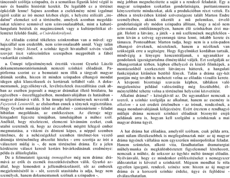 kbréhngultú betétek és mgánszámok vgy kultúrpolitiki ellentétet feloldó finálé, Csárdáskirálynő. Az elődás ezúttl tökéletes szinkronbn vn művel: egy hjszálll sem eredetibb, nem színvonlsbb nnál.