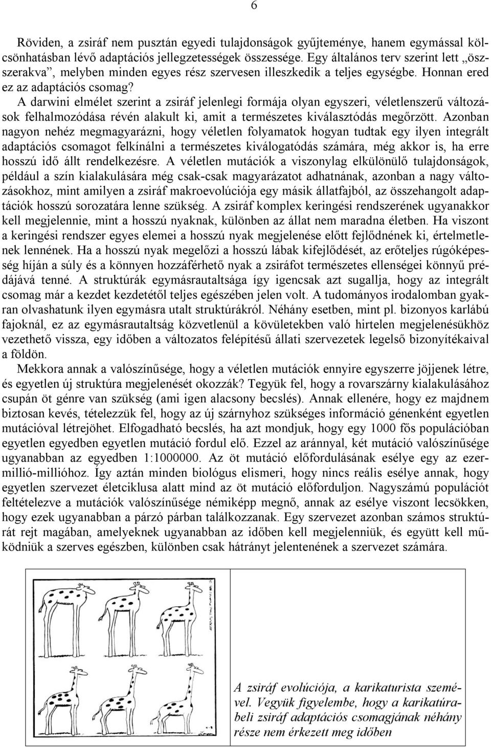 A darwini elmélet szerint a zsiráf jelenlegi formája olyan egyszeri, véletlenszerű változások felhalmozódása révén alakult ki, amit a természetes kiválasztódás megőrzött.