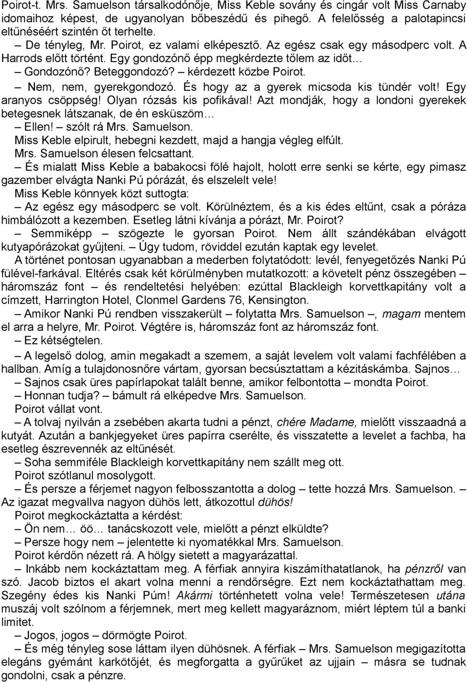 Nem, nem, gyerekgondozó. És hogy az a gyerek micsoda kis tündér volt! Egy aranyos csöppség! Olyan rózsás kis pofikával! Azt mondják, hogy a londoni gyerekek betegesnek látszanak, de én esküszöm Ellen!