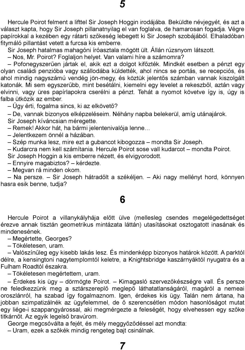 Állán rúzsnyom látszott. Nos, Mr. Poirot? Foglaljon helyet. Van valami híre a számomra? Pofonegyszerűen jártak el, akik ezt a dolgot kifőzték.