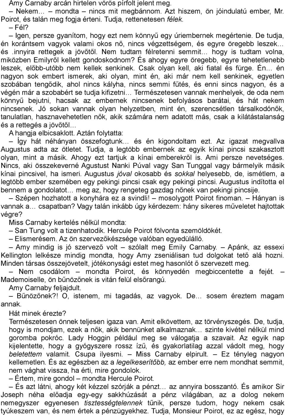 Nem tudtam félretenni semmit hogy is tudtam volna, miközben Emilyről kellett gondoskodnom? És ahogy egyre öregebb, egyre tehetetlenebb leszek, előbb-utóbb nem kellek senkinek.