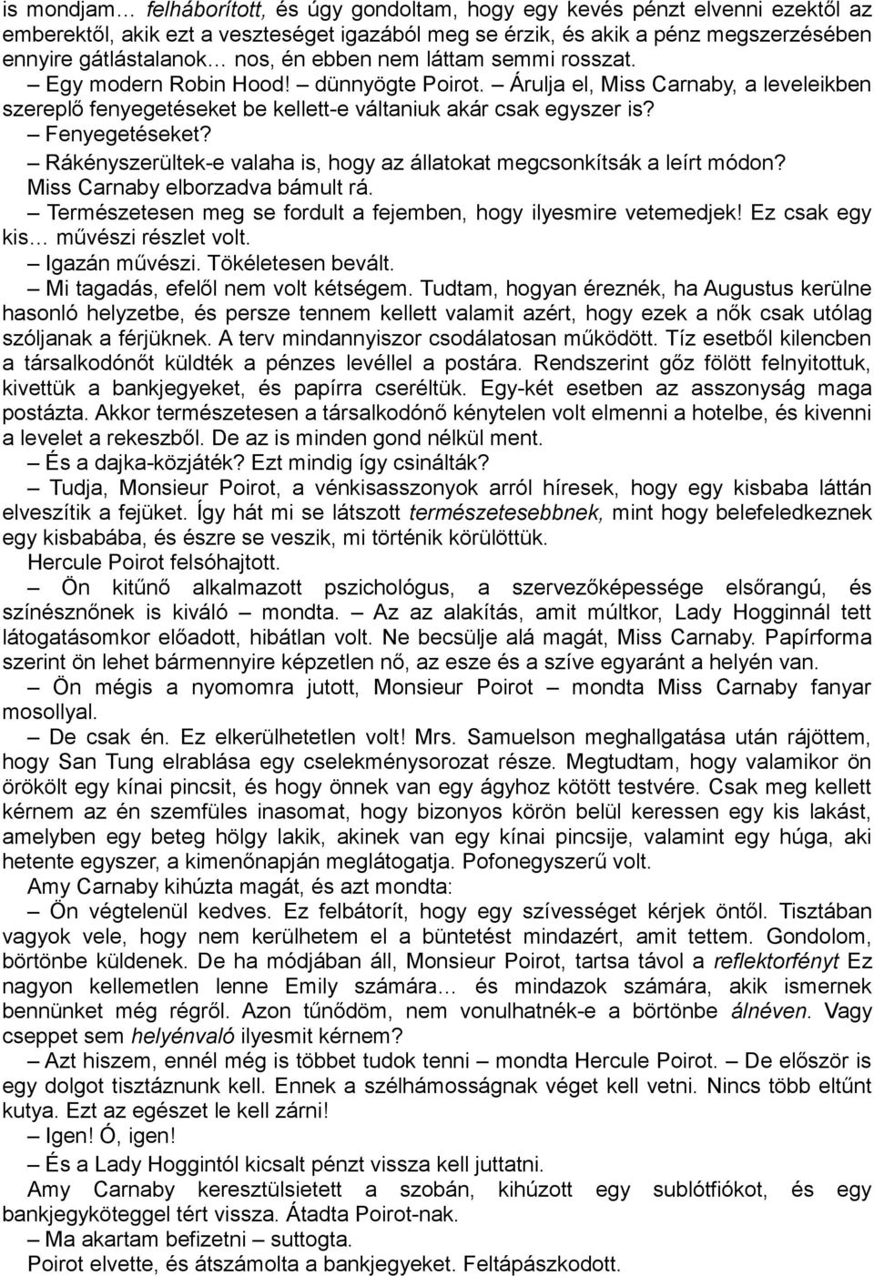 Rákényszerültek-e valaha is, hogy az állatokat megcsonkítsák a leírt módon? Miss Carnaby elborzadva bámult rá. Természetesen meg se fordult a fejemben, hogy ilyesmire vetemedjek!