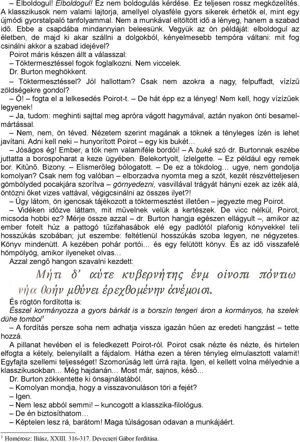 Ebbe a csapdába mindannyian beleesünk. Vegyük az ön példáját: elboldogul az életben, de majd ki akar szállni a dolgokból, kényelmesebb tempóra váltani: mit fog csinálni akkor a szabad idejével?