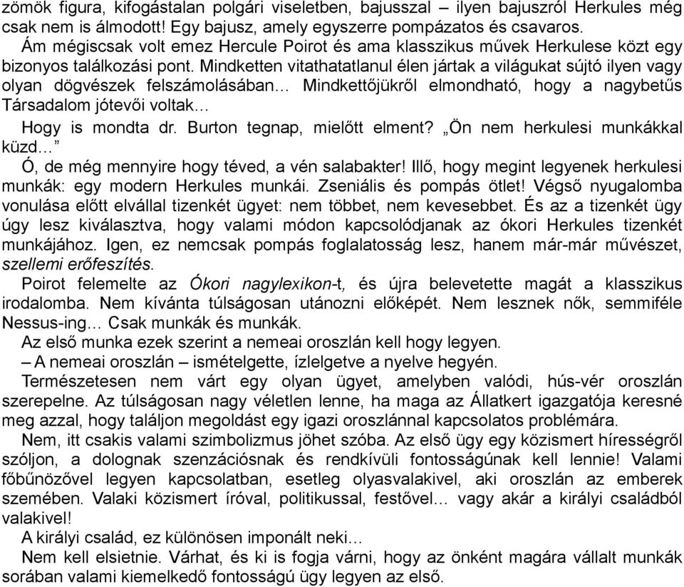 Mindketten vitathatatlanul élen jártak a világukat sújtó ilyen vagy olyan dögvészek felszámolásában Mindkettőjükről elmondható, hogy a nagybetűs Társadalom jótevői voltak Hogy is mondta dr.