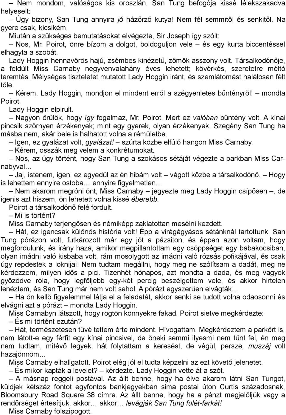 Lady Hoggin hennavörös hajú, zsémbes kinézetű, zömök asszony volt. Társalkodónője, a feldúlt Miss Carnaby negyvenvalahány éves lehetett; kövérkés, szeretetre méltó teremtés.