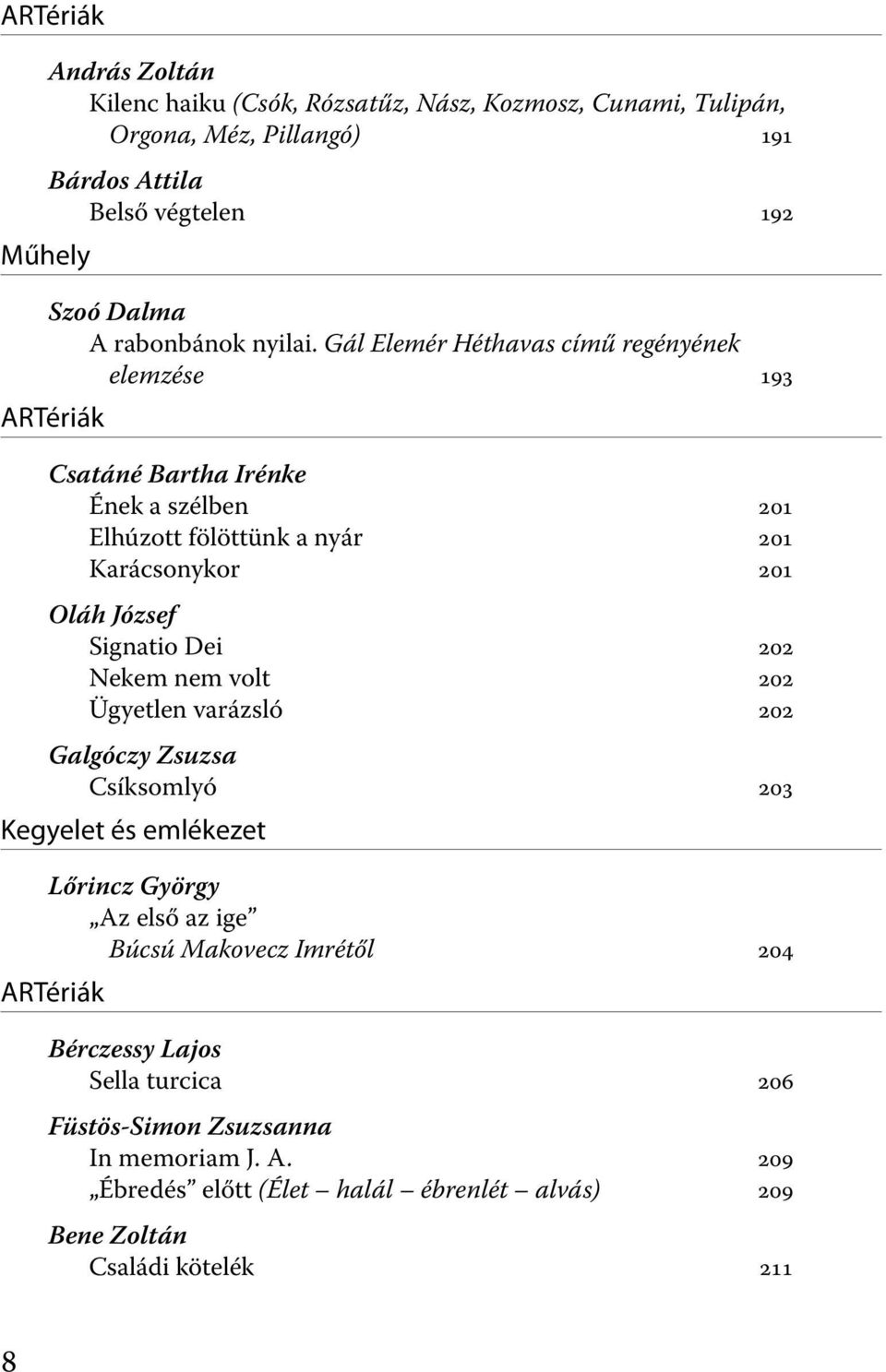 Gál Elemér Héthavas című regényének elemzése 193 ARTériák Csatáné Bartha Irénke Ének a szélben 201 Elhúzott fölöttünk a nyár 201 Karácsonykor 201 Oláh József Signatio