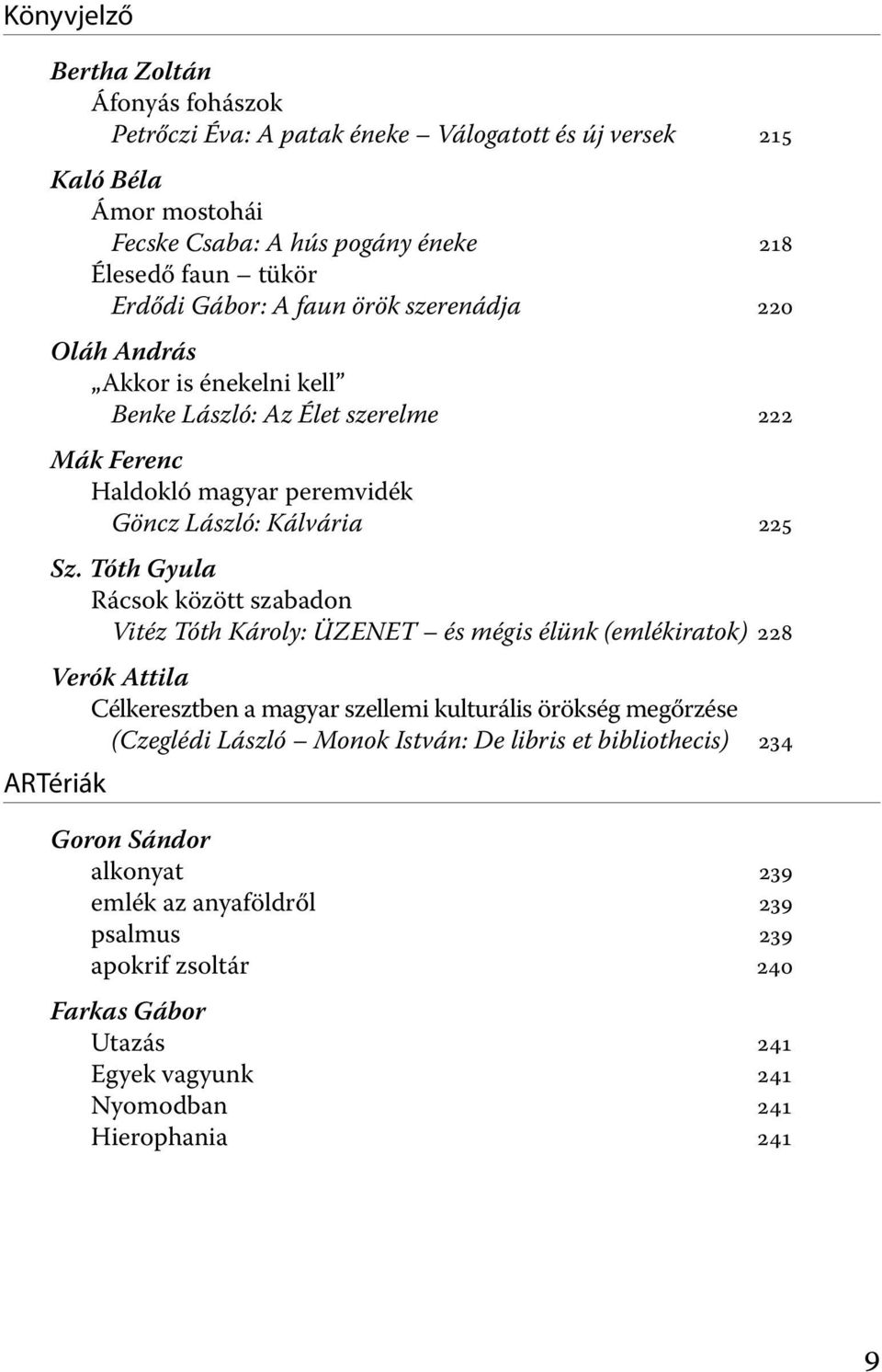 Tóth Gyula Rácsok között szabadon Vitéz Tóth Károly: ÜZENET és mégis élünk (emlékiratok) 228 Verók Attila Célkeresztben a magyar szellemi kulturális örökség megőrzése (Czeglédi László