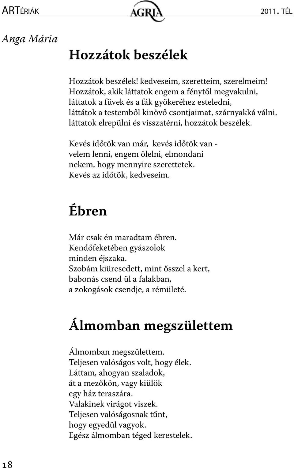 hozzátok beszélek. Kevés időtök van már, kevés időtök van - velem lenni, engem ölelni, elmondani nekem, hogy mennyire szerettetek. Kevés az időtök, kedveseim. Ébren Már csak én maradtam ébren.