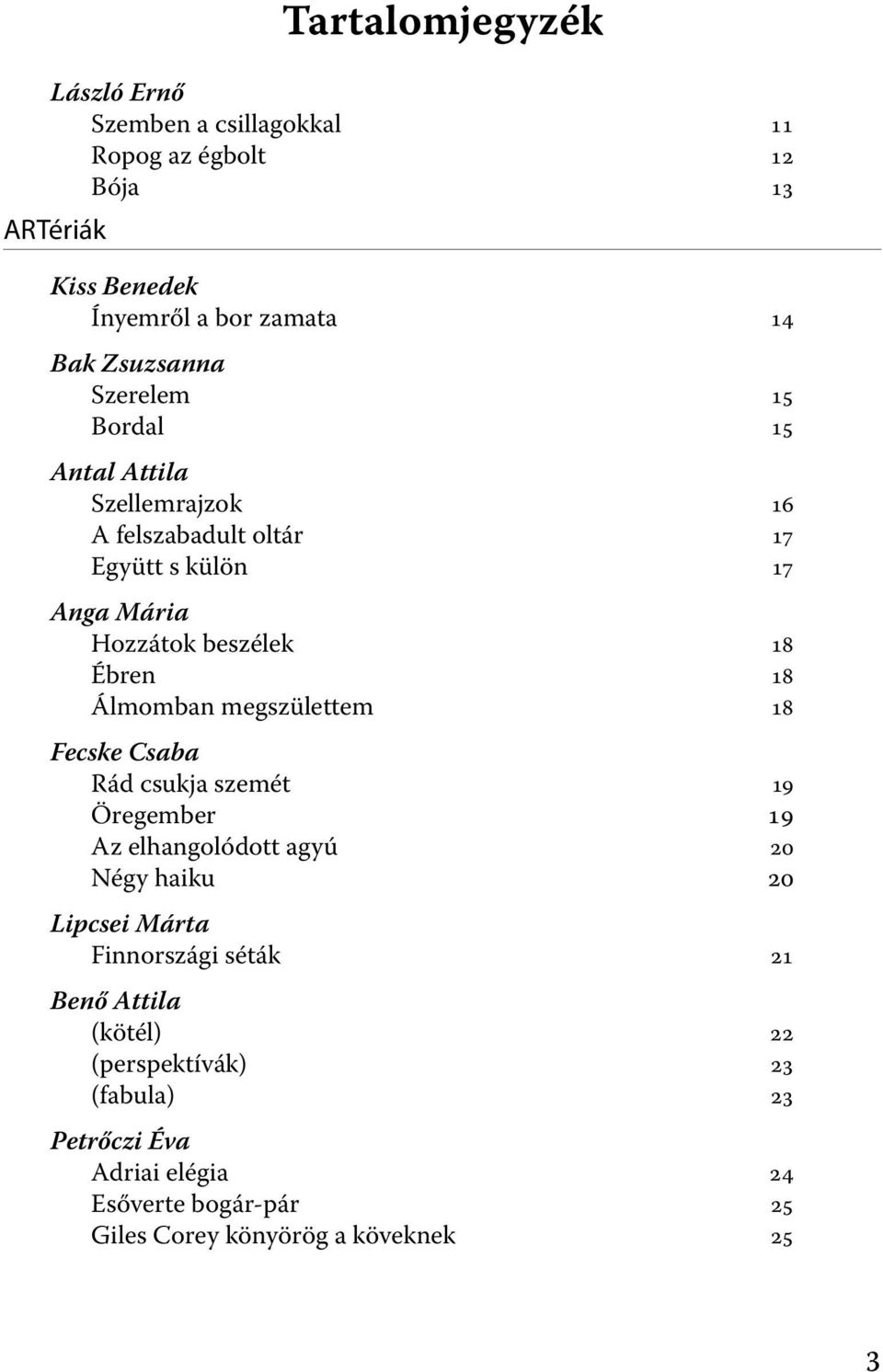 Ébren 18 Álmomban megszülettem 18 Fecske Csaba Rád csukja szemét 19 Öregember 19 Az elhangolódott agyú 20 Négy haiku 20 Lipcsei Márta