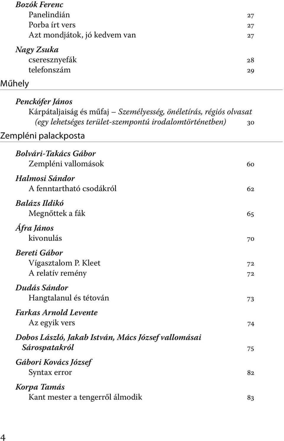 A fenntartható csodákról 62 Balázs Ildikó Megnőttek a fák 65 Áfra János kivonulás 70 Bereti Gábor Vígasztalom P.