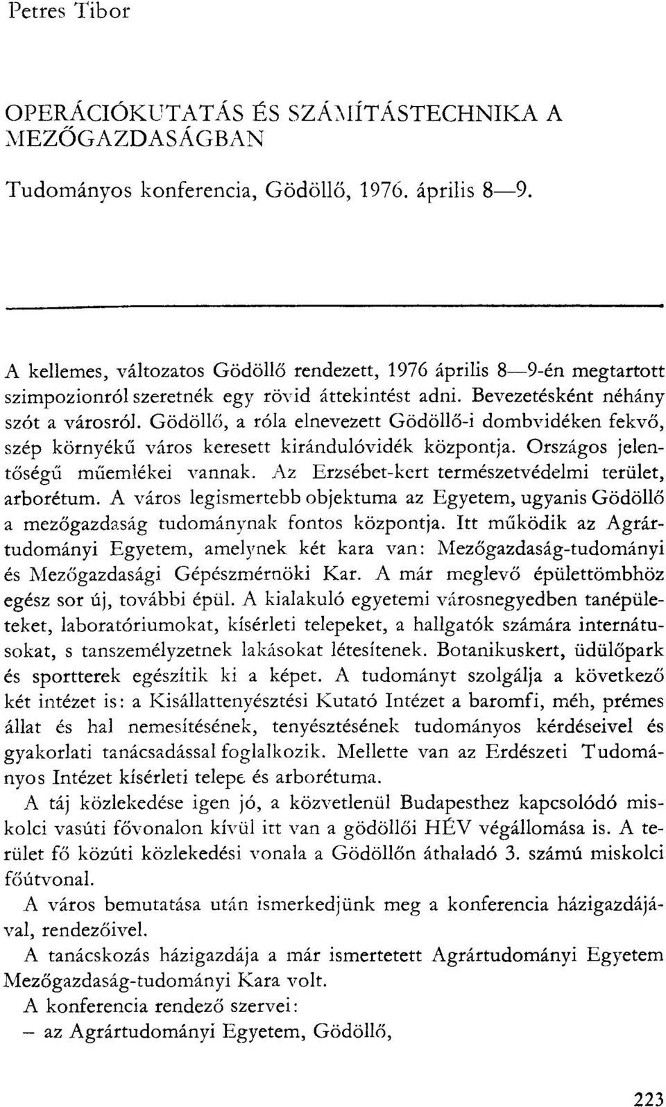 Gödöllő, a róla elnevezett Gödöllő-i dombvidéken fekvő, szép környékű város keresett kirándulóvidék központja. Országos jelentőségű műemlékei vannak.