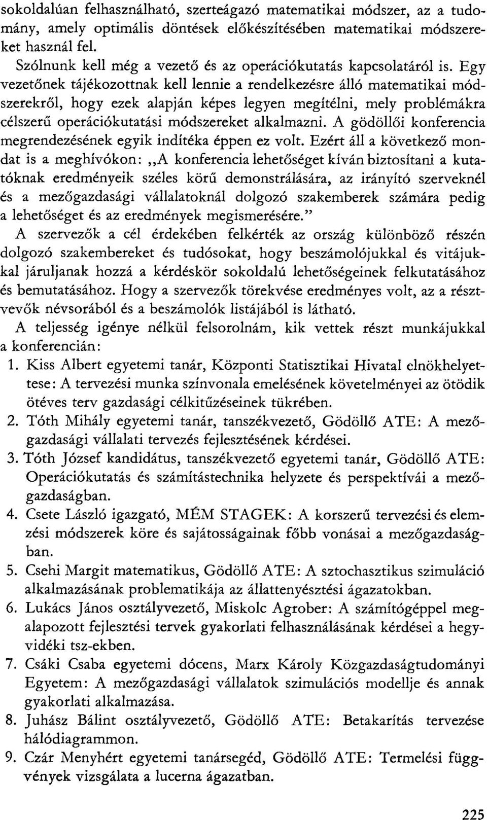 Egy vezetőnek tájékozottnak kell lennie a rendelkezésre álló matematikai módszerekről, hogy ezek alapján képes legyen megítélni, mely problémákra célszerű operációkutatási módszereket alkalmazni.