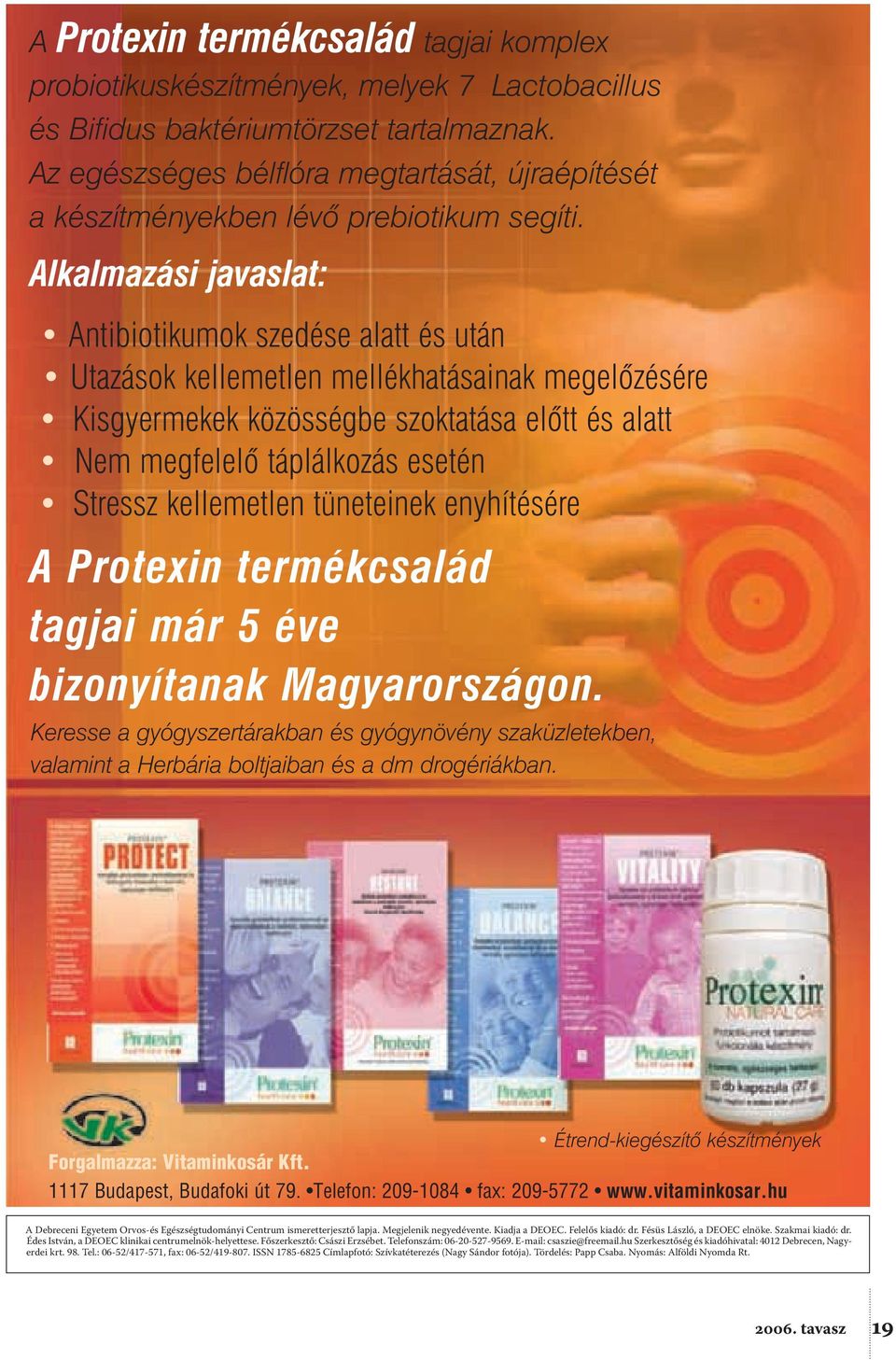 Alkalmazási javaslat: Antibiotikumok szedése alatt és után Utazások kellemetlen mellékhatásainak megelôzésére Kisgyermekek közösségbe szoktatása elôtt és alatt Nem megfelelô táplálkozás esetén