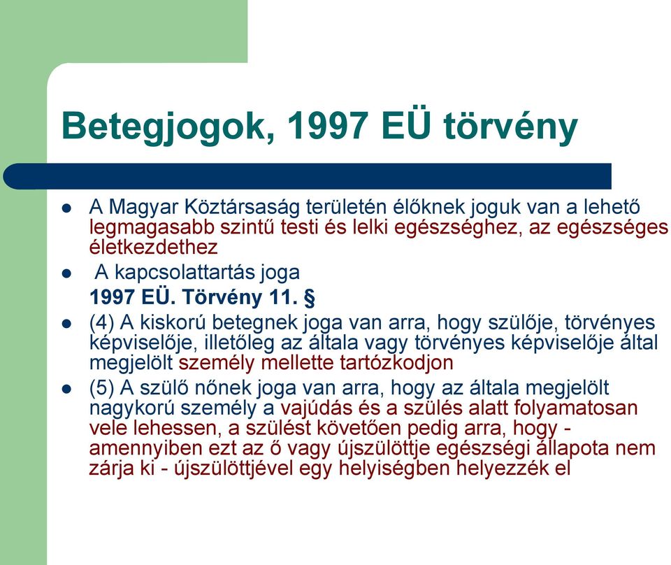 (4) A kiskorú betegnek joga van arra, hogy szülője, törvényes képviselője, illetőleg az általa vagy törvényes képviselője által megjelölt személy mellette