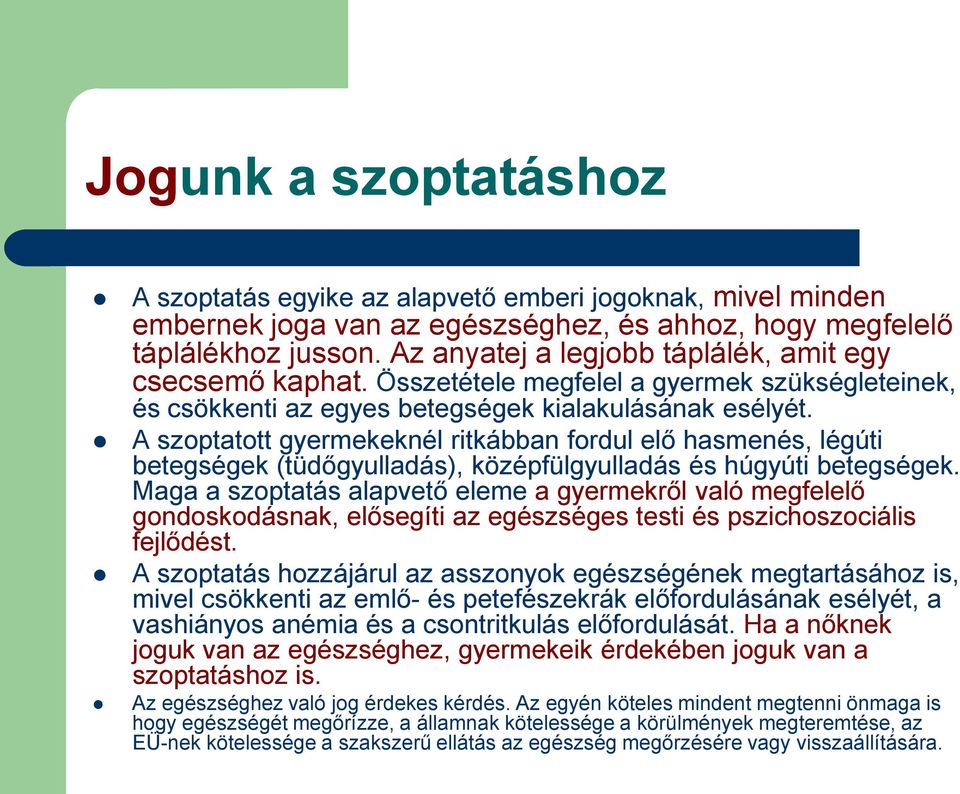 A szoptatott gyermekeknél ritkábban fordul elő hasmenés, légúti betegségek (tüdőgyulladás), középfülgyulladás és húgyúti betegségek.