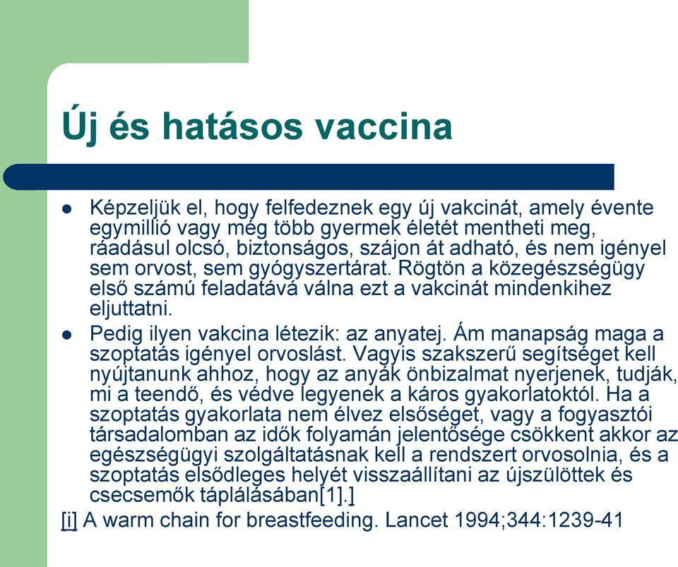 Ám manapság maga a szoptatás igényel orvoslást. Vagyis szakszerű segítséget kell nyújtanunk ahhoz, hogy az anyák önbizalmat nyerjenek, tudják, mi a teendő, és védve legyenek a káros gyakorlatoktól.