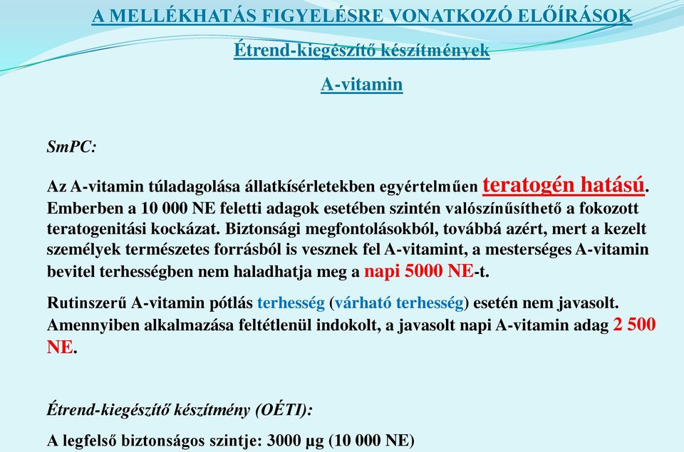 Biztonsági megfontolásokból, továbbá azért, mert a kezelt személyek természetes forrásból is vesznek fel A-vitamint, a mesterséges A-vitamin bevitel terhességben nem