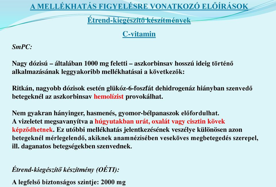 Nem gyakran hányinger, hasmenés, gyomor-bélpanaszok előfordulhat. A vizeletet megsavanyítva a húgyutakban urát, oxalát vagy cisztin kövek képződhetnek.