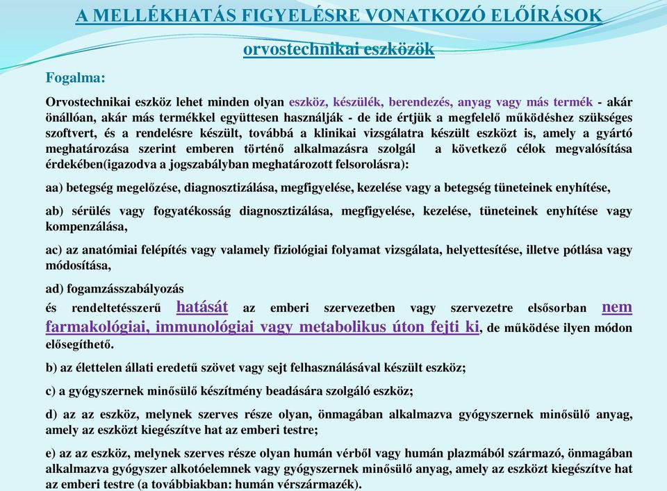 következő célok megvalósítása érdekében(igazodva a jogszabályban meghatározott felsorolásra): aa) betegség megelőzése, diagnosztizálása, megfigyelése, kezelése vagy a betegség tüneteinek enyhítése,