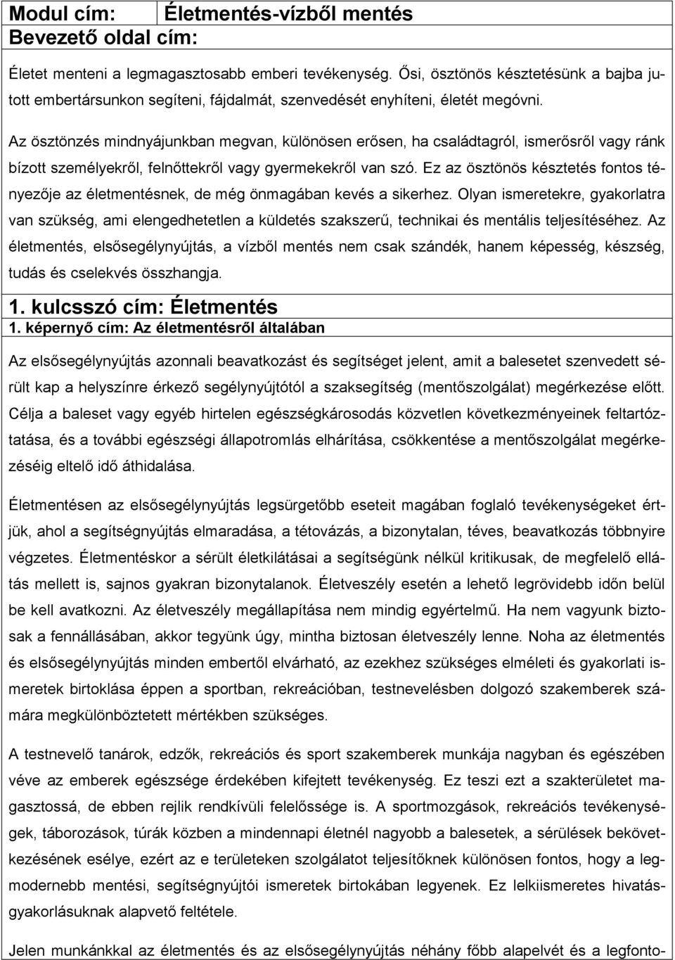 Az ösztönzés mindnyájunkban megvan, különösen erősen, ha családtagról, ismerősről vagy ránk bízott személyekről, felnőttekről vagy gyermekekről van szó.