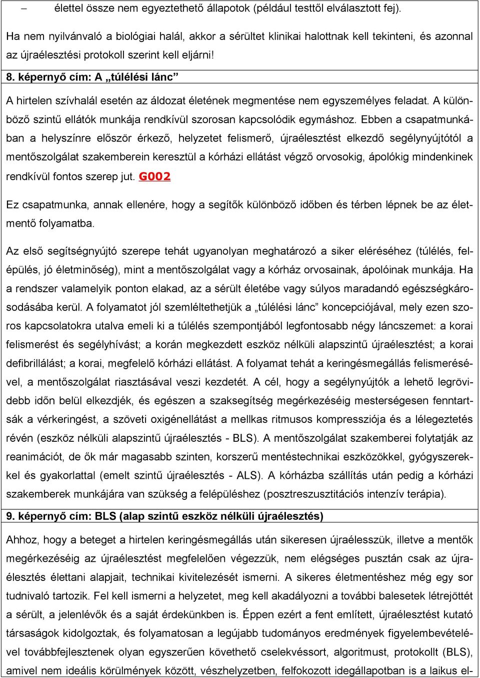 képernyő cím: A túlélési lánc A hirtelen szívhalál esetén az áldozat életének megmentése nem egyszemélyes feladat. A különböző szintű ellátók munkája rendkívül szorosan kapcsolódik egymáshoz.