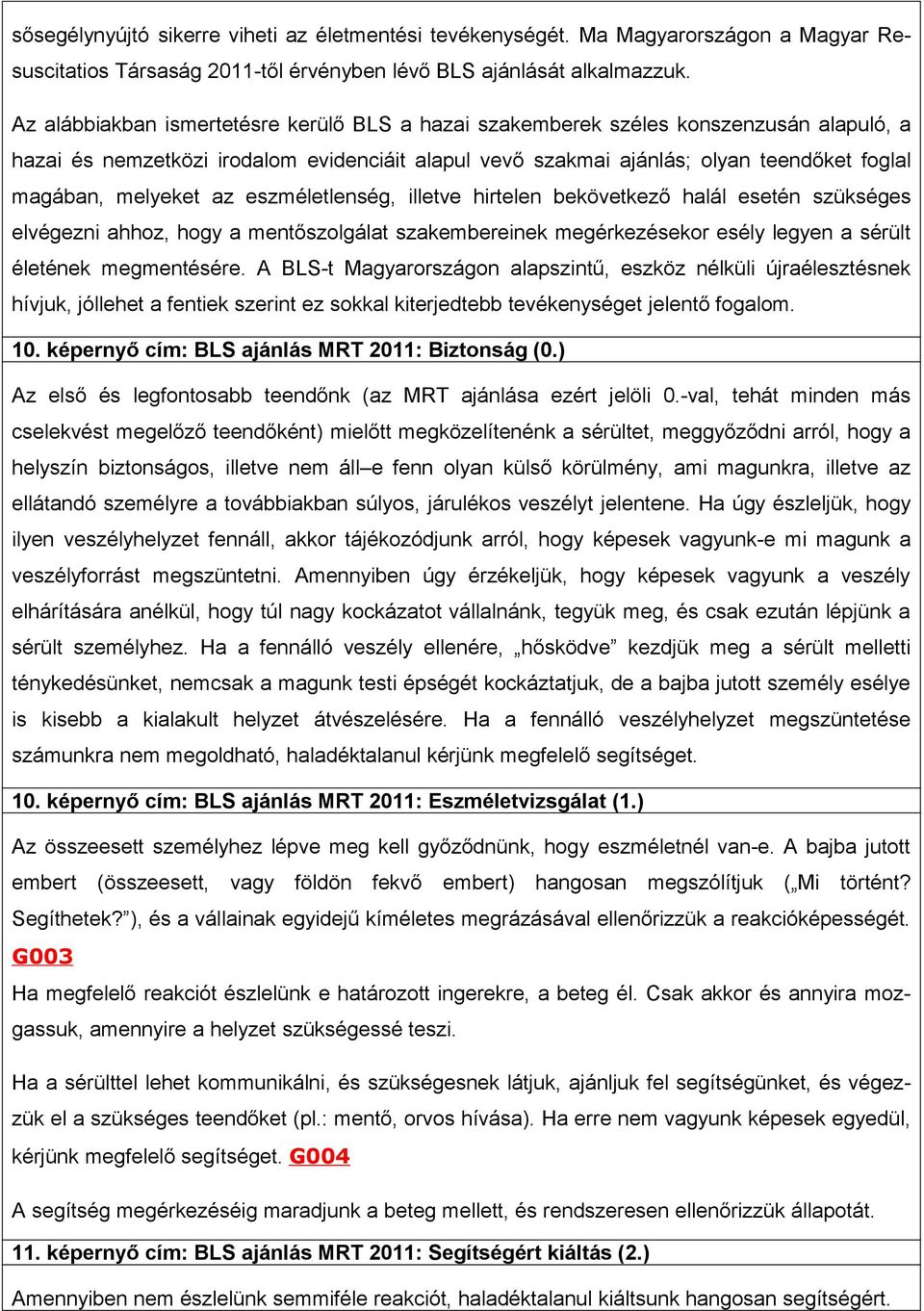 melyeket az eszméletlenség, illetve hirtelen bekövetkező halál esetén szükséges elvégezni ahhoz, hogy a mentőszolgálat szakembereinek megérkezésekor esély legyen a sérült életének megmentésére.