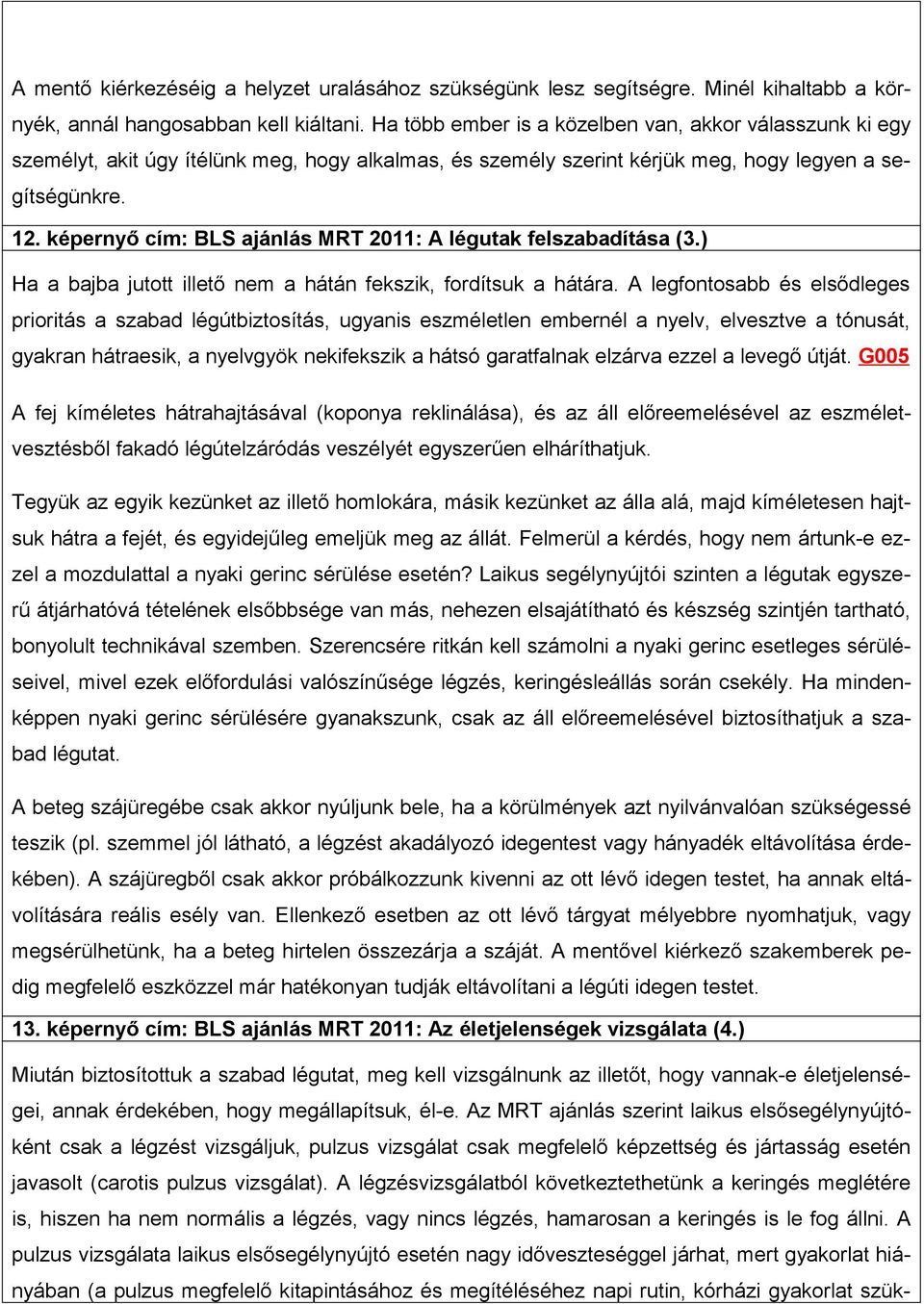 képernyő cím: BLS ajánlás MRT 2011: A légutak felszabadítása (3.) Ha a bajba jutott illető nem a hátán fekszik, fordítsuk a hátára.