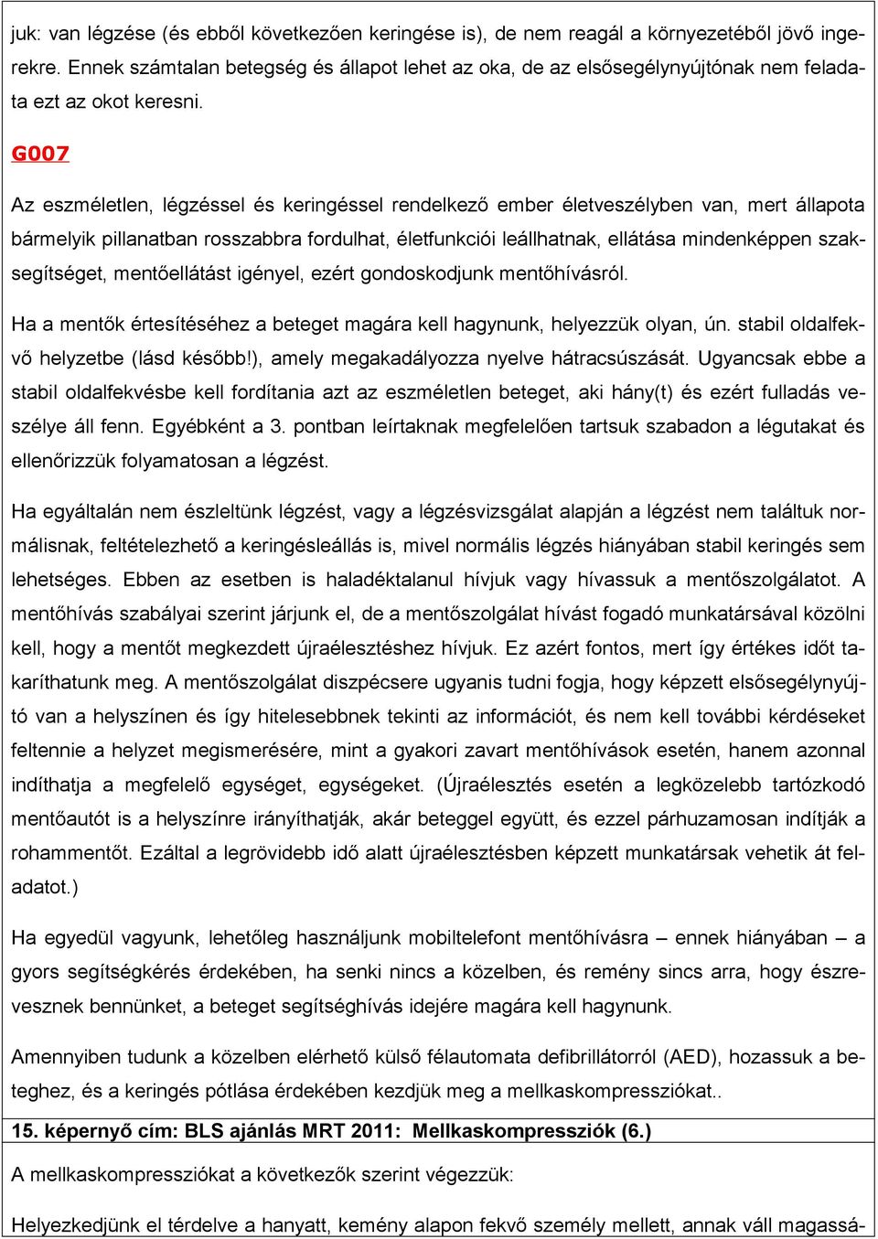 G007 Az eszméletlen, légzéssel és keringéssel rendelkező ember életveszélyben van, mert állapota bármelyik pillanatban rosszabbra fordulhat, életfunkciói leállhatnak, ellátása mindenképpen