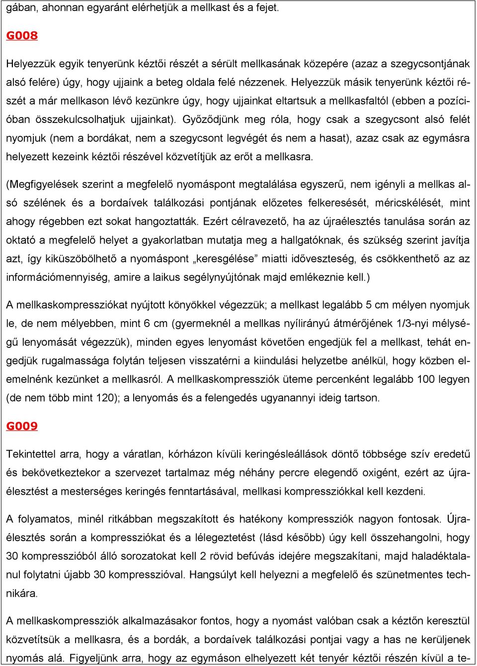 Helyezzük másik tenyerünk kéztői részét a már mellkason lévő kezünkre úgy, hogy ujjainkat eltartsuk a mellkasfaltól (ebben a pozícióban összekulcsolhatjuk ujjainkat).