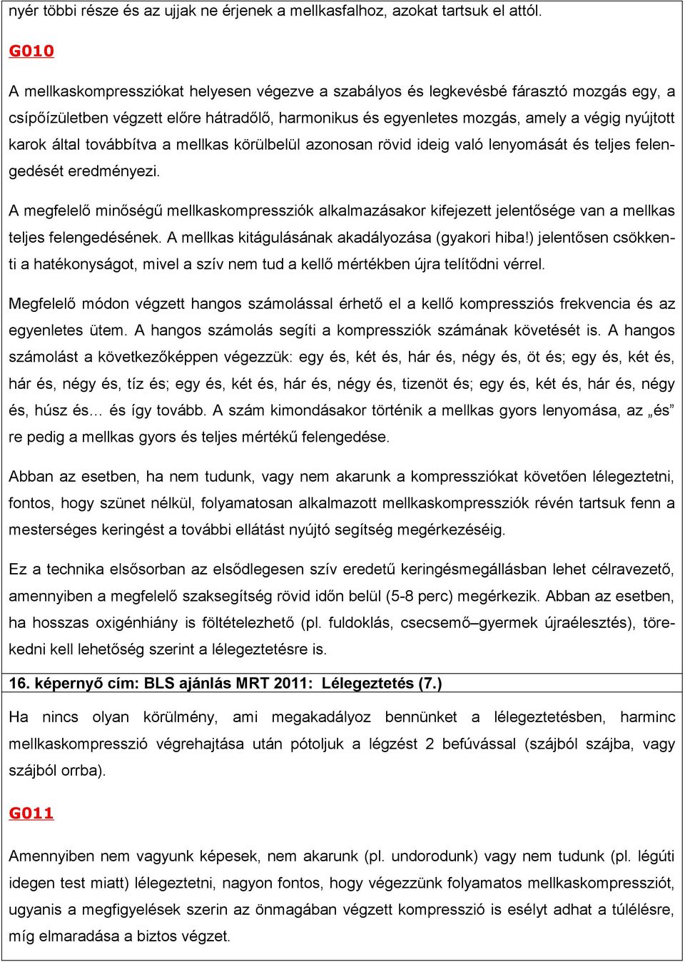 által továbbítva a mellkas körülbelül azonosan rövid ideig való lenyomását és teljes felengedését eredményezi.