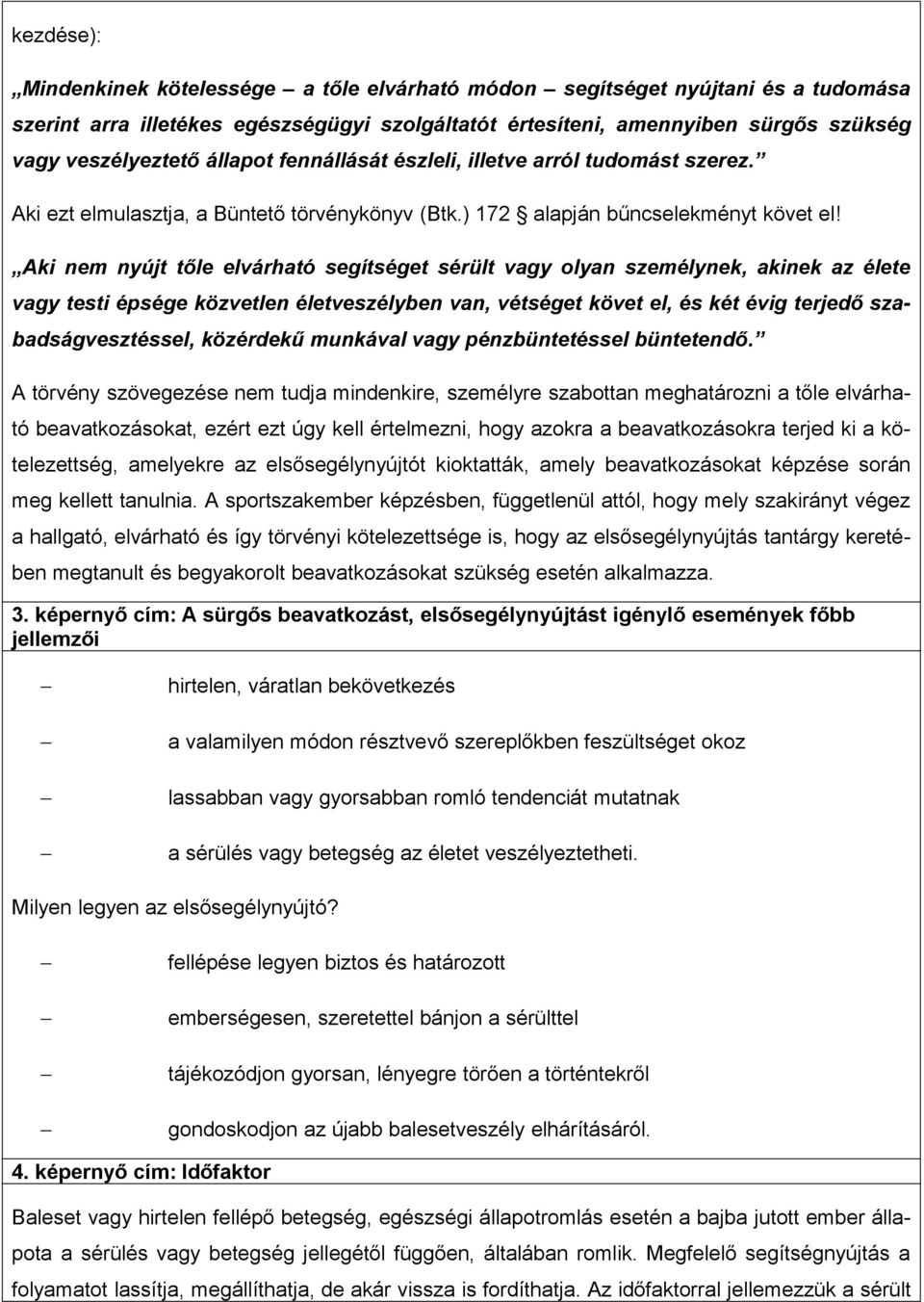 Aki nem nyújt tőle elvárható segítséget sérült vagy olyan személynek, akinek az élete vagy testi épsége közvetlen életveszélyben van, vétséget követ el, és két évig terjedő szabadságvesztéssel,