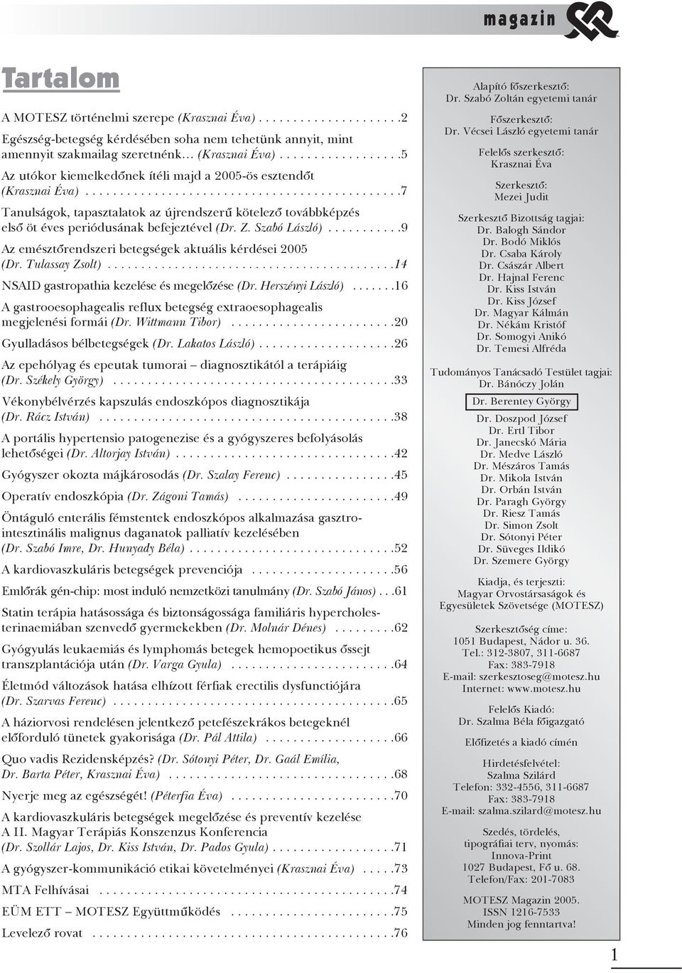 Z. Szabó László)...........9 Az emésztõrendszeri betegségek aktuális kérdései 2005 (Dr. Tulassay Zsolt)...........................................14 NSAID gastropathia kezelése és megelõzése (Dr.