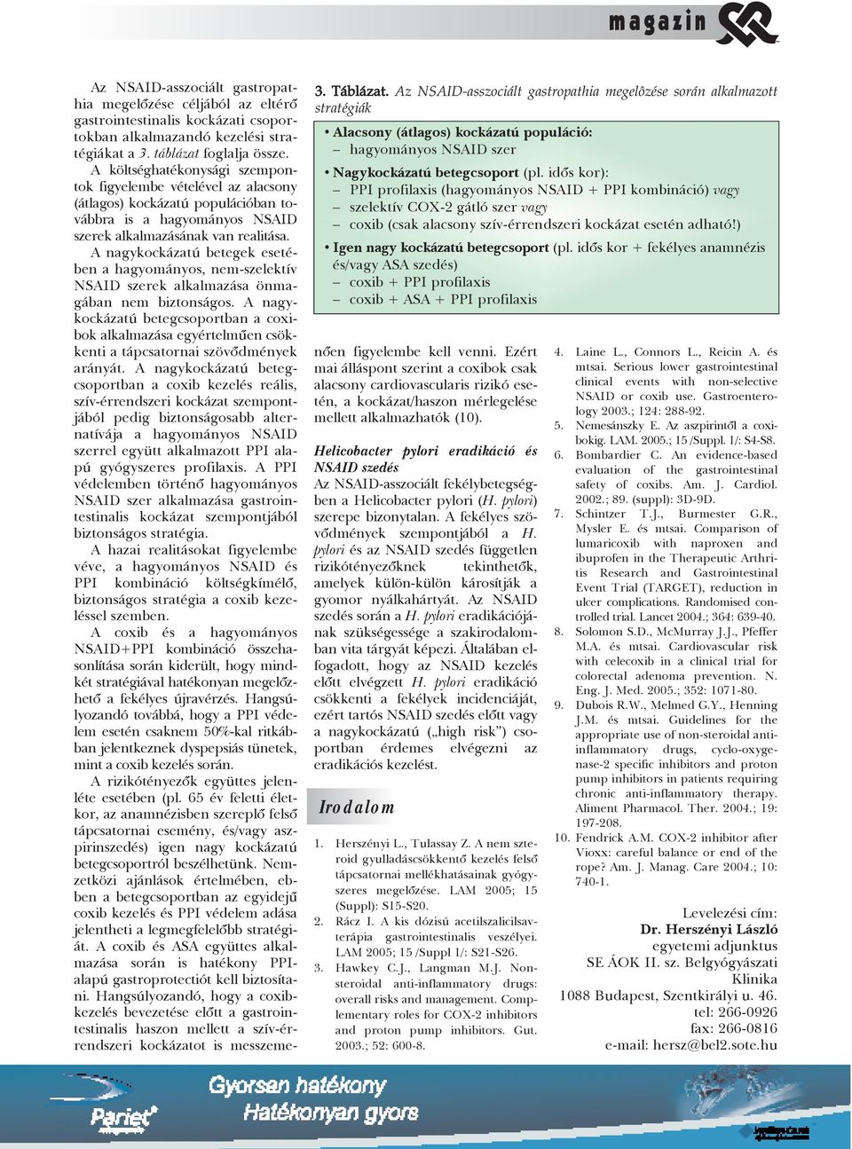 idõs kor + fekélyes anamnézis és/vagy ASA szedés) coxib + PPI profilaxis coxib + ASA + PPI profilaxis Az NSAID-asszociált gastropathia megelõzése céljából az eltérõ gastrointestinalis kockázati