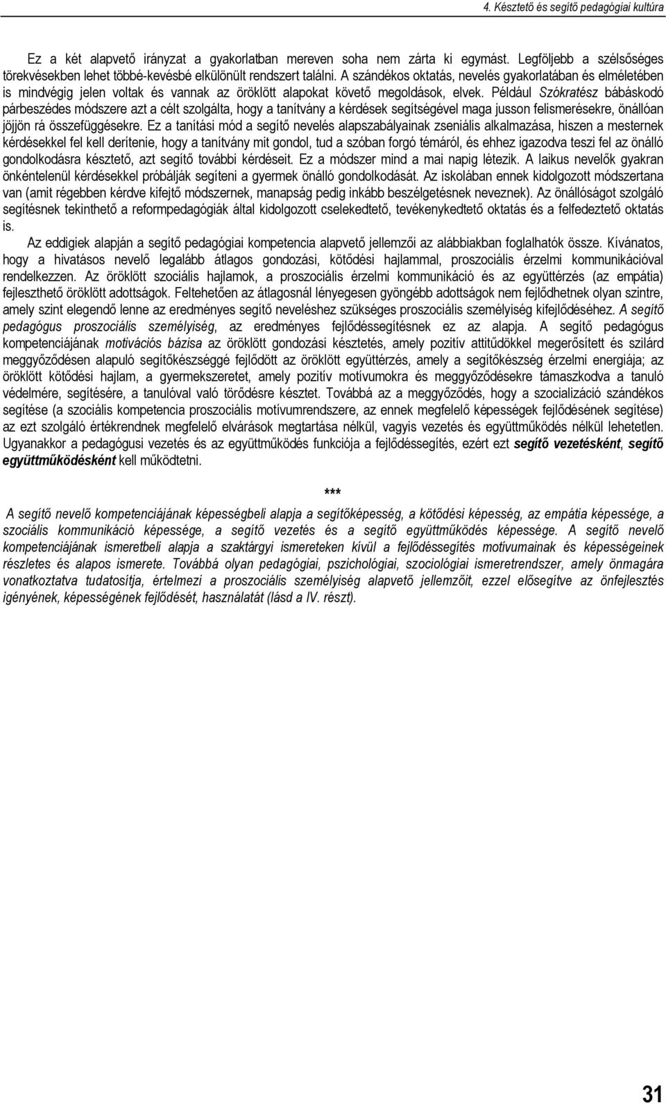 Például Szókratész bábáskodó párbeszédes módszere azt a célt szolgálta, hogy a tanítvány a kérdések segítségével maga jusson felismerésekre, önállóan jöjjön rá összefüggésekre.