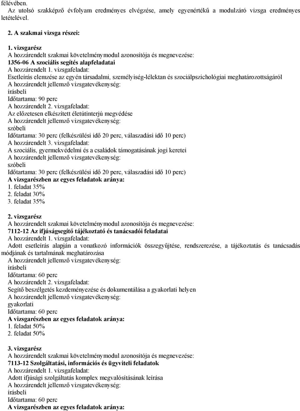 vizsgafeladat: Esetleírás elemzése az egyén társadalmi, személyiség-lélektan és szociálpszichológiai meghatározottságáról írásbeli Időtartama: 90 perc A hozzárendelt 2.