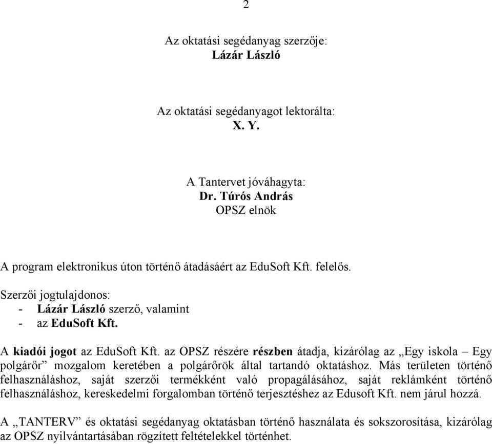 az OPSZ részére részben átadja, kizárólag az Egy iskola Egy polgárőr mozgalom keretében a polgárőrök által tartandó oktatáshoz.