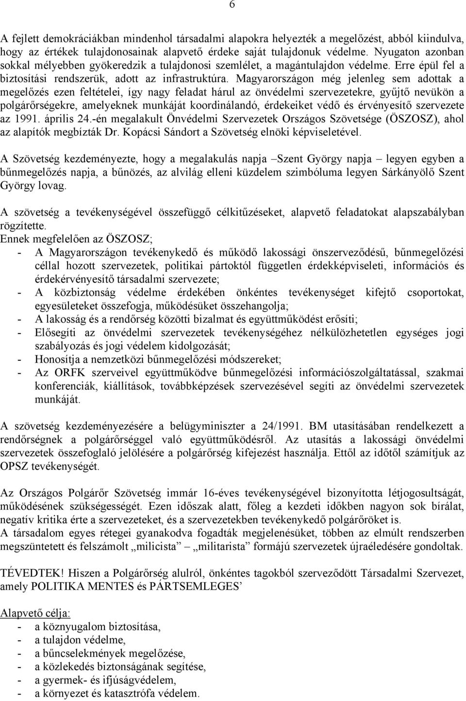 Magyarországon még jelenleg sem adottak a megelőzés ezen feltételei, így nagy feladat hárul az önvédelmi szervezetekre, gyűjtő nevükön a polgárőrségekre, amelyeknek munkáját koordinálandó, érdekeiket