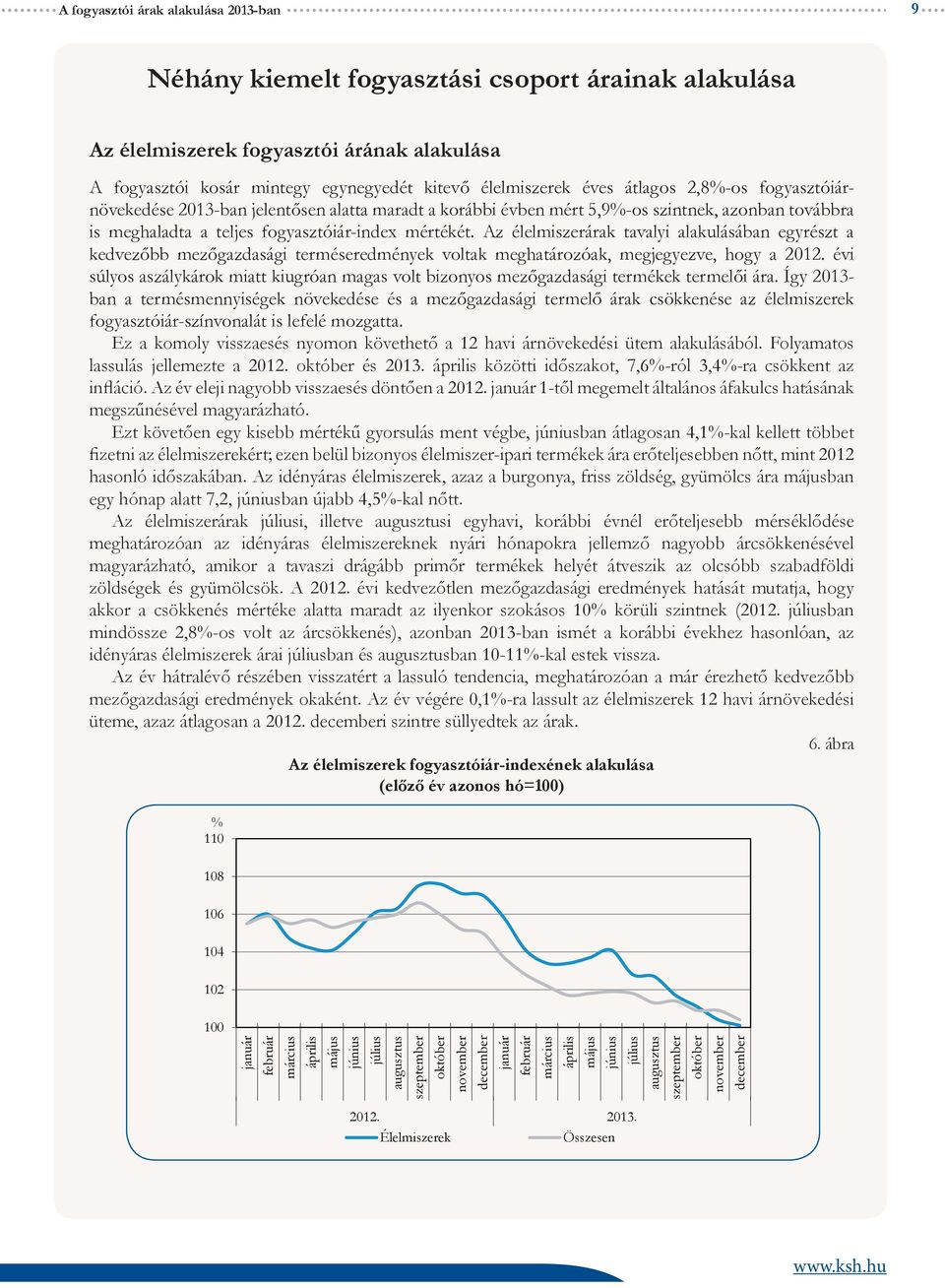 Az élelmiszerárak tavalyi alakulásában egyrészt a kedvezőbb mezőgazdasági terméseredmények voltak meghatározóak, megjegyezve, hogy a 2012.