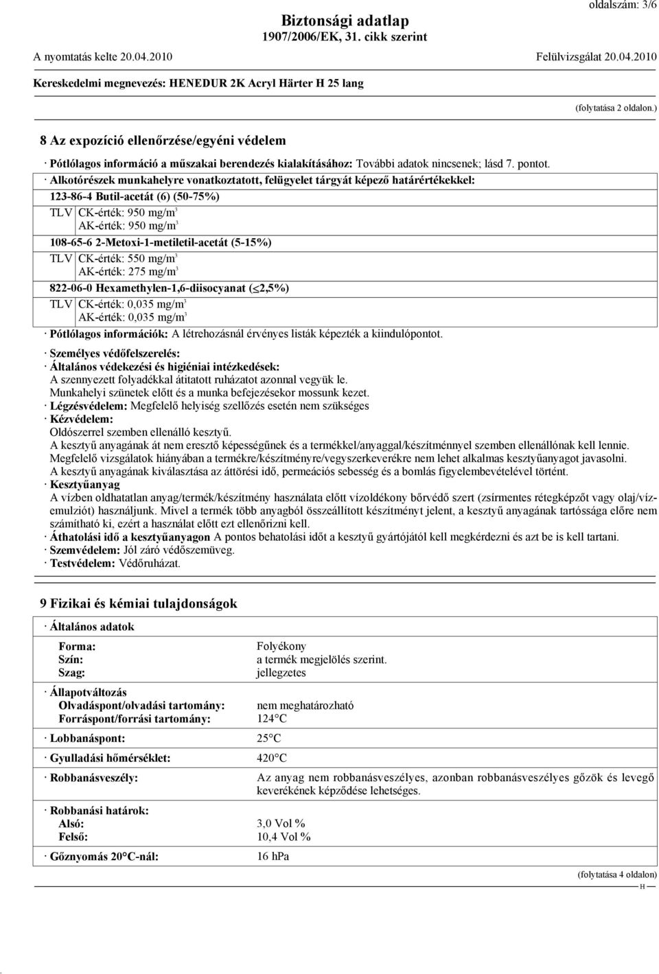 Alkotórészek munkahelyre vonatkoztatott, felügyelet tárgyát képező határértékekkel: 123-86-4 Butil-acetát (6) (50-75%) TLV CK-érték: 950 mg/m 3 AK-érték: 950 mg/m 3 108-65-6