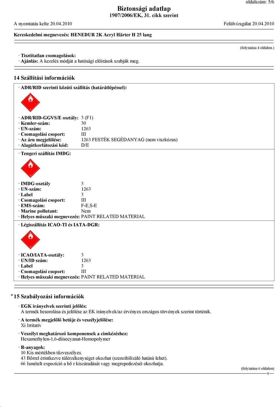 SEGÉDANYAG (nem viszkózus) Alagútkorlátozási kód: D/E Tengeri szállítás IMDG: IMDG-osztály 3 UN-szám: 1263 Label 3 Csomagolási csoport: III EMS-szám: F-E,S-E Marine pollutant: Nem elyes műszaki