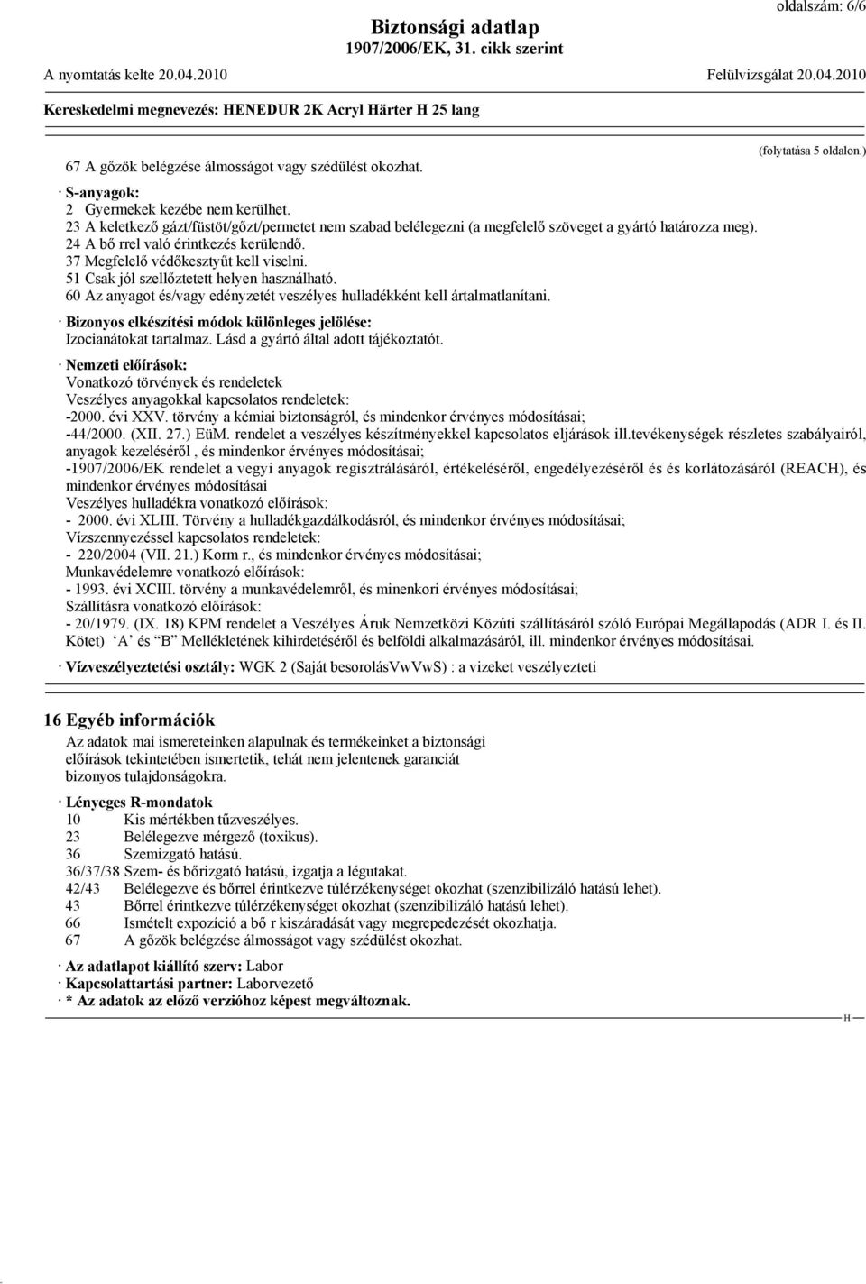 51 Csak jól szellőztetett helyen használható. 60 Az anyagot és/vagy edényzetét veszélyes hulladékként kell ártalmatlanítani. Bizonyos elkészítési módok különleges jelölése: Izocianátokat tartalmaz.