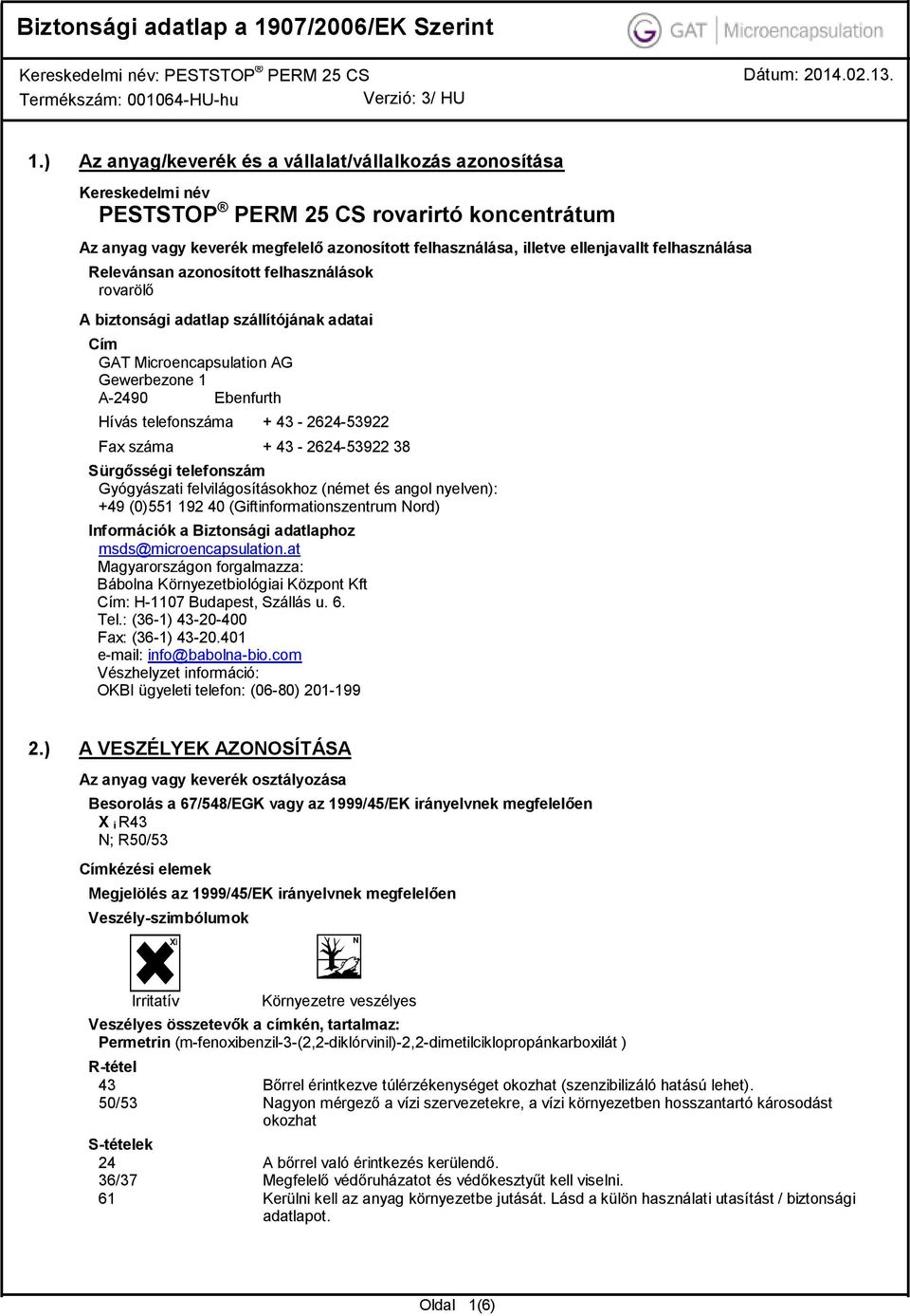 Fax száma + 43-2624-53922 38 Sürgősségi telefonszám Gyógyászati felvilágosításokhoz (német és angol nyelven): +49 (0)551 192 40 (Giftinformationszentrum Nord) Információk a Biztonsági adatlaphoz