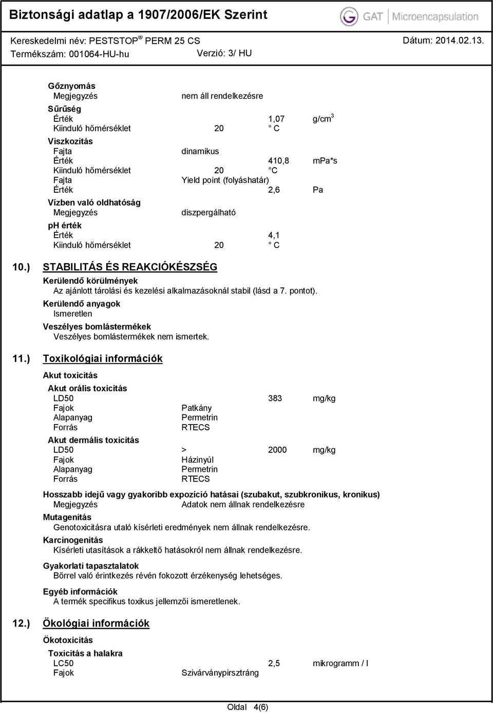 ) STABILITÁS ÉS REAKCIÓKÉSZSÉG Kerülendő körülmények Az ajánlott tárolási és kezelési alkalmazásoknál stabil (lásd a 7. pontot).