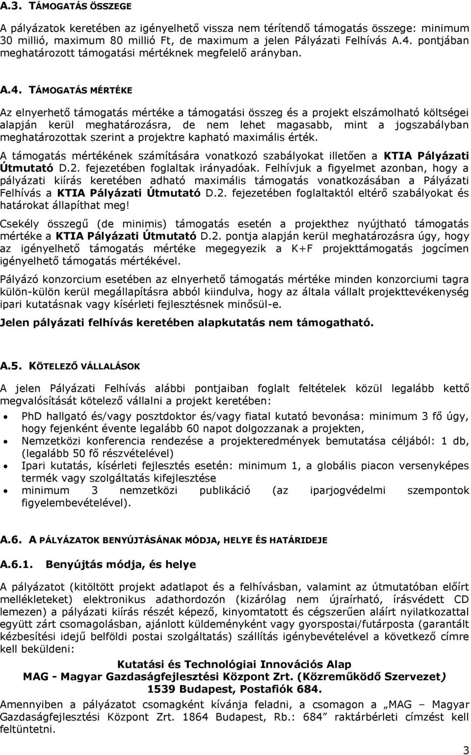 TÁMOGATÁS MÉRTÉKE Az elnyerhető támogatás mértéke a támogatási összeg és a projekt elszámolható költségei alapján kerül meghatározásra, de nem lehet magasabb, mint a jogszabályban meghatározottak