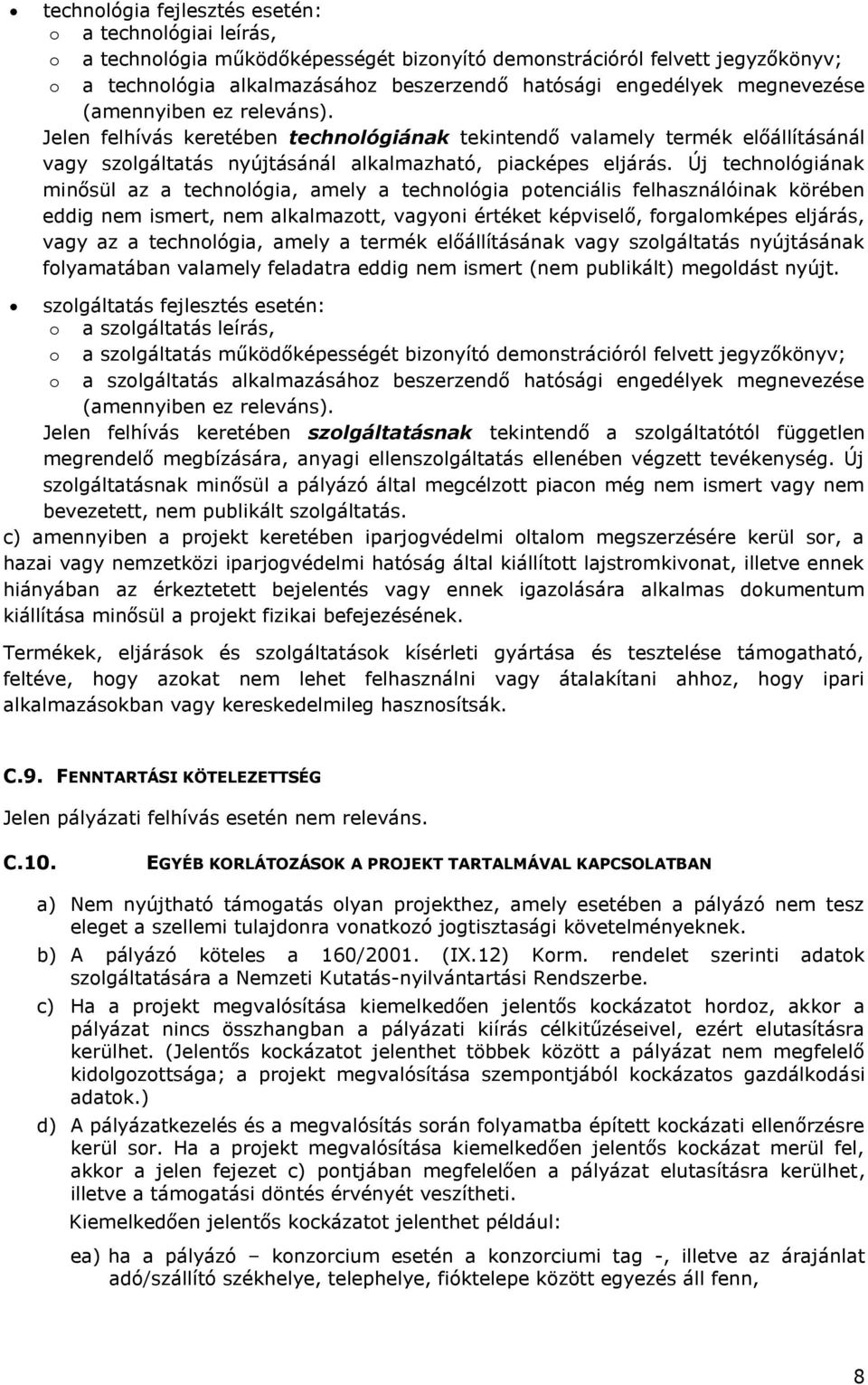 Új technológiának minősül az a technológia, amely a technológia potenciális felhasználóinak körében eddig nem ismert, nem alkalmazott, vagyoni értéket képviselő, forgalomképes eljárás, vagy az a