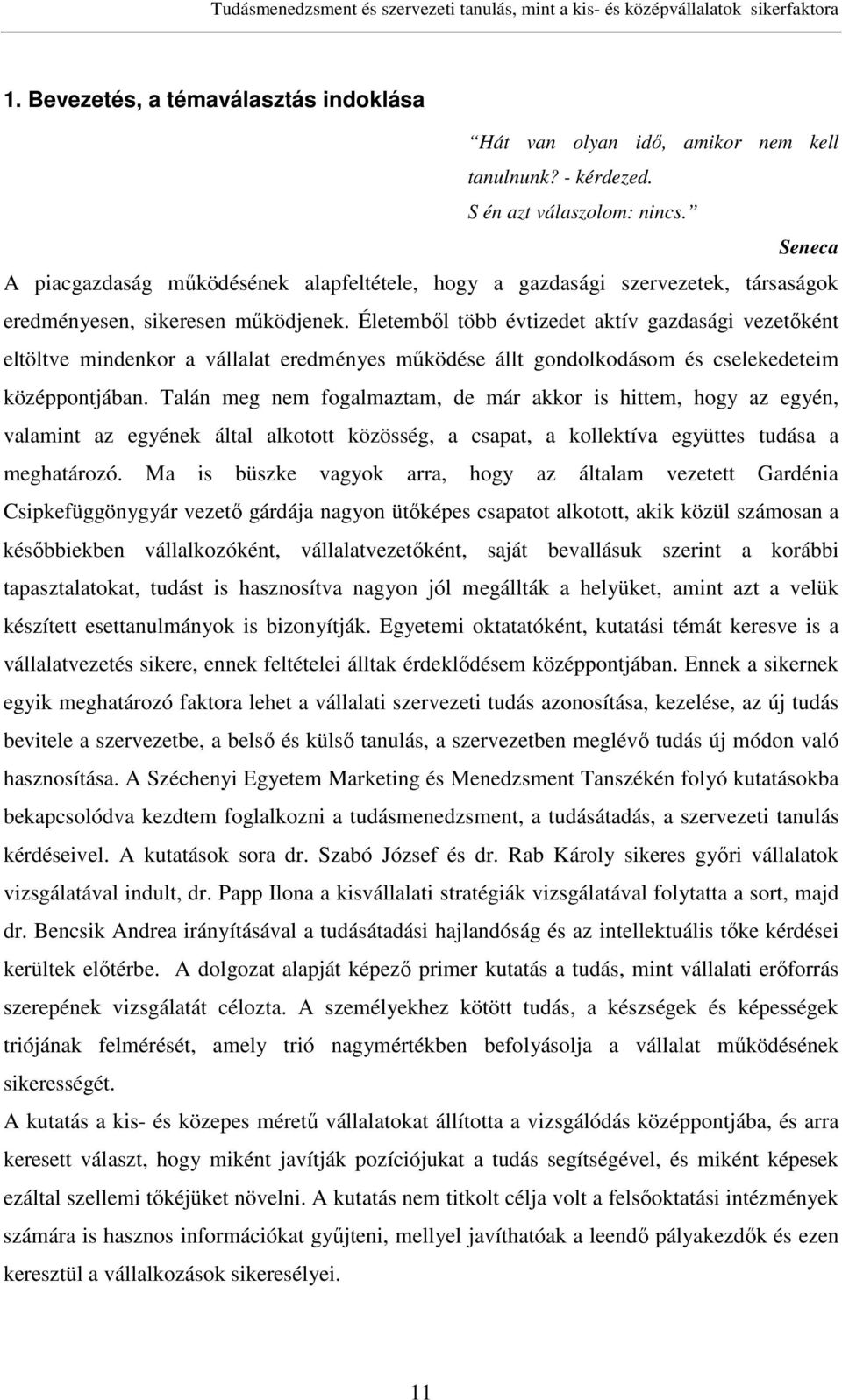 Életemből több évtizedet aktív gazdasági vezetőként eltöltve mindenkor a vállalat eredményes működése állt gondolkodásom és cselekedeteim középpontjában.