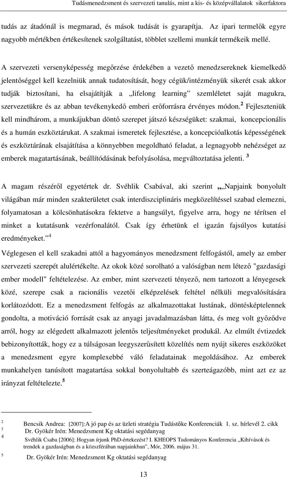 elsajátítják a lifelong learning szemléletet saját magukra, szervezetükre és az abban tevékenykedő emberi erőforrásra érvényes módon.