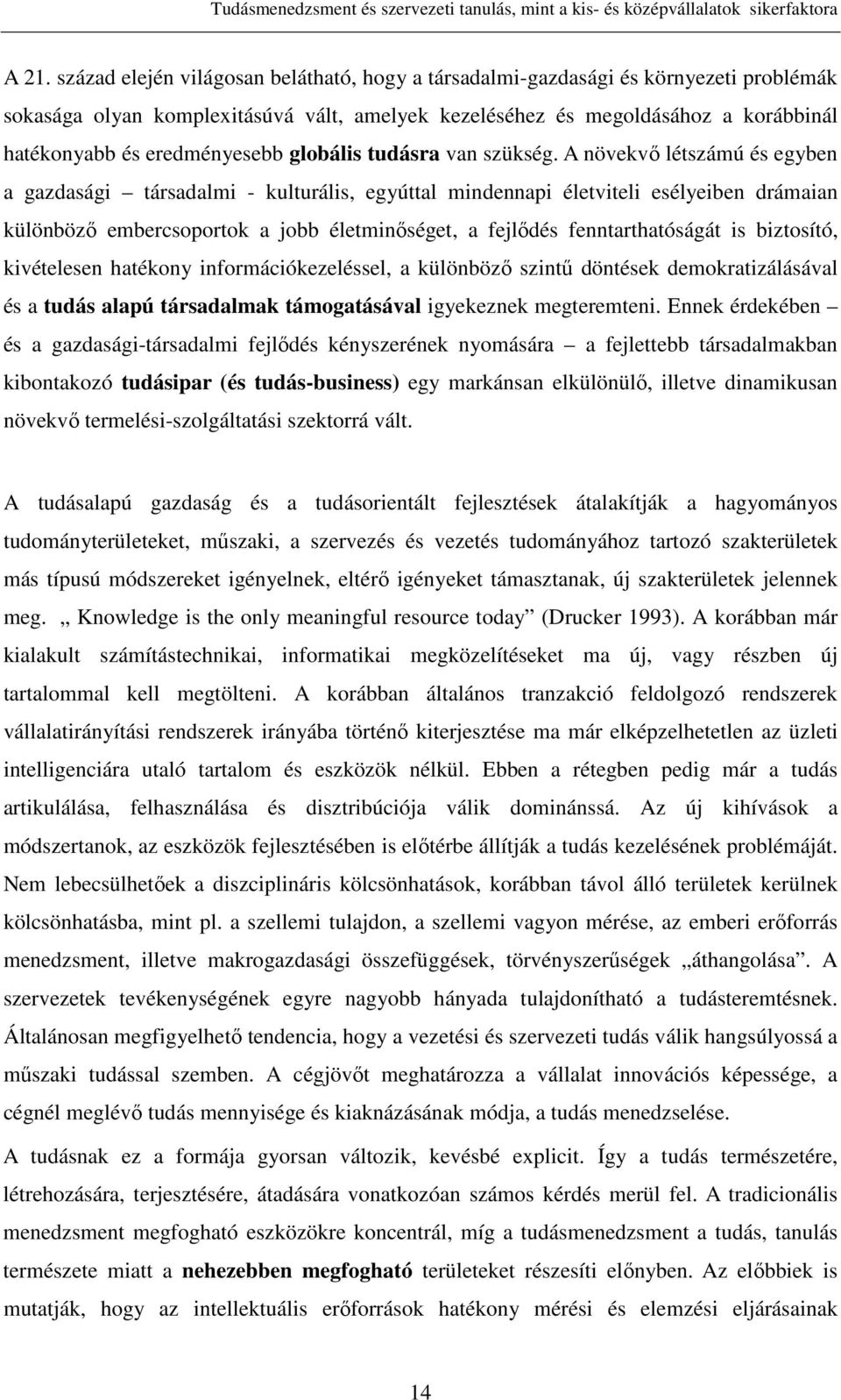 A növekvő létszámú és egyben a gazdasági társadalmi - kulturális, egyúttal mindennapi életviteli esélyeiben drámaian különböző embercsoportok a jobb életminőséget, a fejlődés fenntarthatóságát is