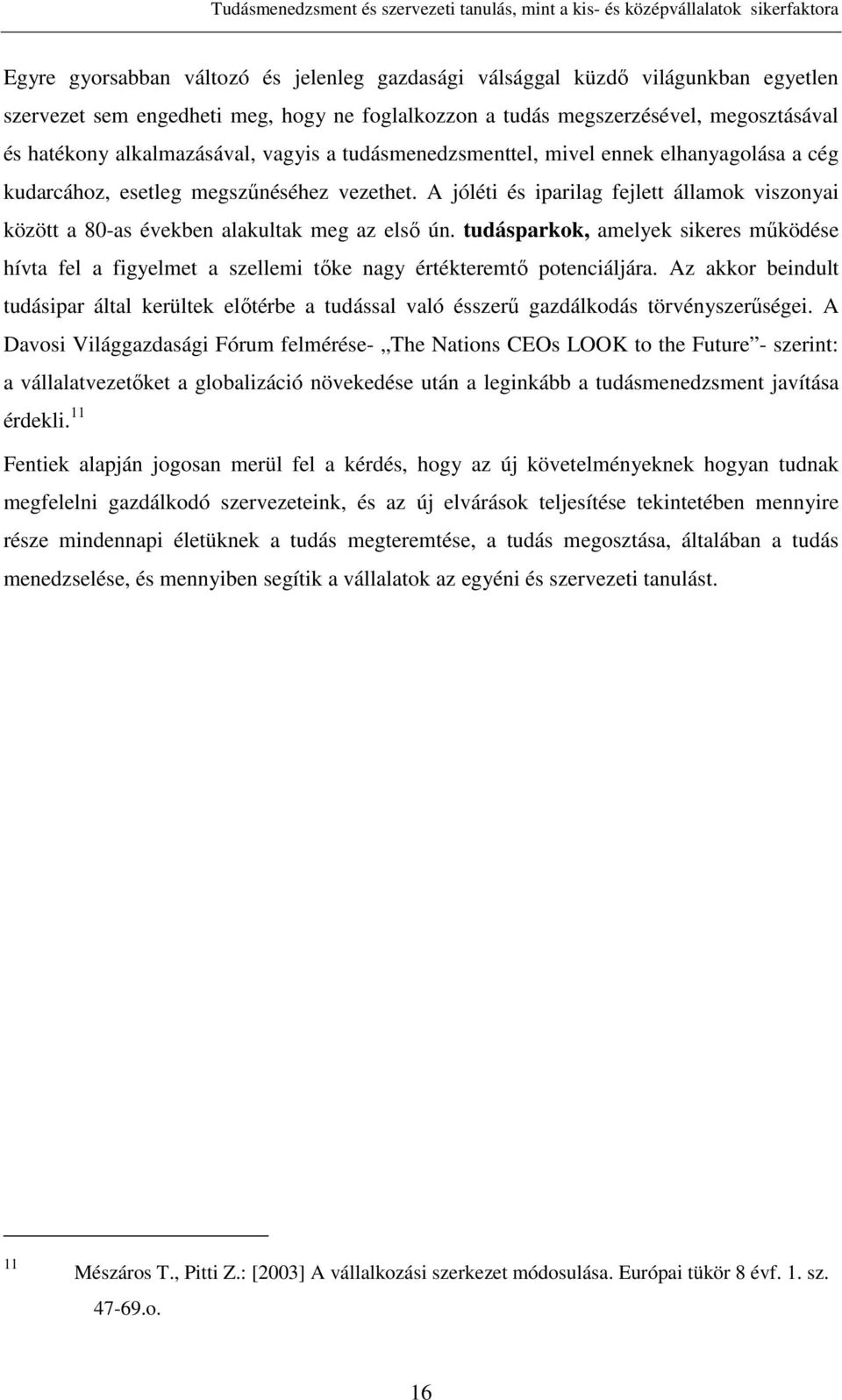 A jóléti és iparilag fejlett államok viszonyai között a 80-as években alakultak meg az első ún.